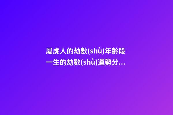 屬虎人的劫數(shù)年齡段 一生的劫數(shù)運勢分析
